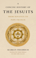 A Concise History of the Jesuits: From Ignatius to Pope Francis (The Jesuits: Frontiers, Foundations) 1647127831 Book Cover