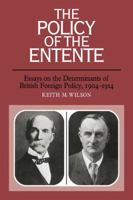 The Policy of the Entente: Essays on the Determinants of British Foreign Policy, 1904-1914 052111165X Book Cover