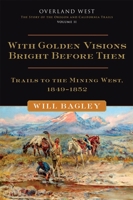 With Golden Visions Bright Before Them: Trails to the Mining West, 1849–1852 0806169222 Book Cover