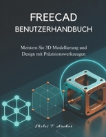 FREECAD BENUTZERHANDBUCH: Meistern Sie 3D Modellierung und Design mit Präzisionswerkzeugen B0FSKJQR6V Book Cover