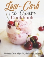 Low-Carb Ice-Cream Cookbook: 50+ Low-Carb, High-Fat, Guilt-Free Recipes B08STNSHQ6 Book Cover