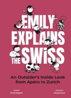 Emily Explains the Swiss: An Outsider's Inside Look from Apéro to Zurich 3038691542 Book Cover