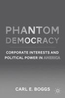 Phantom Democracy: Corporate Interests and Political Power in America 0230115748 Book Cover