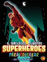 El fant�stico libro de superh�roes para colorear: �Maravilloso libro para colorear para todos los amantes de los superh�roes! Fant�stico regalo para ni�os de 3 a 6 a�os - Superhero Coloring Book Spani 1802213937 Book Cover