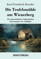 Die Teufelsmühle am Wienerberg: Ein österreichisches Volksmärchen mit Gesang in vier Aufzügen (German Edition) 3743752069 Book Cover