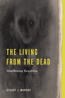 The Living from the Dead: Disaffirming Biopolitics 0271093404 Book Cover