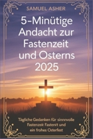 5-minütige Andacht zur Fastenzeit und Ostern 2025: Tägliche Gedanken für eine sinnvolle Fastenzeit und ein frohes Osterfest B0DWKKV8DY Book Cover