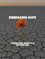 Embracing Hope: A Practical Guide To A Better Life B0FQQ9CFK6 Book Cover