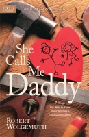 She Calls Me Daddy: Seven Things Every Man Needs to Know About Building a Complete Daughter 1561796522 Book Cover