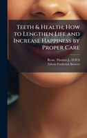 Teeth & Health; How to Lengthen Life and Increase Happiness by Proper Care 102517528X Book Cover