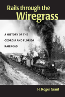 Rails Through the Wiregrass: A History of the Georgia & Florida Railroad 0875803652 Book Cover