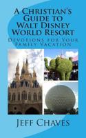 A Christian's Guide to Walt Disney World Resort: Devotions for Your Family Vacation 1492891002 Book Cover