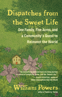 Dispatches from the Sweet Life: One Family, Five Acres, and a Community's Quest to Reinvent the World 1608685640 Book Cover