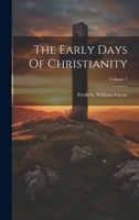 The Early Days Of Christianity; Volume 1 1022337718 Book Cover
