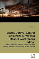 Energy Optimal Control of Interior Permanent Magnet Synchronous Motor: Vector controlled scheme for IPMSM and energy optimal control using d axis current 3639227999 Book Cover