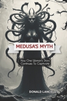 MEDUSA'S MYTH: HOW ONE WOMAN'S STORY CONTINUES TO CAPTIVATE B0DPT899NW Book Cover