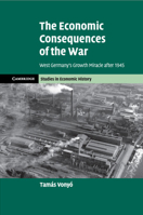 The Economic Consequences of the War: West Germany's Growth Miracle After 1945 1107568714 Book Cover