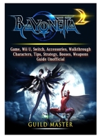 Bayonetta 2 Game, Wii U, Switch, Accessories, Walkthrough, Characters, Tips, Strategy, Bosses, Weapons, Guide Unofficial 0359972195 Book Cover