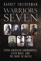 WARRIORS SEVEN: Seven American Commanders, Seven Wars, and the Irony of Battle 1932714286 Book Cover