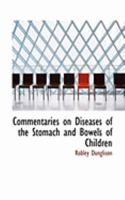 Commentaries on Diseases of the Stomach and Bowels of Children 0469035420 Book Cover