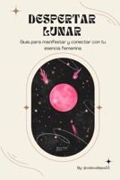 Despertar lunar: Guía para manifestar con la luna y conectar con tu energía femenina (Spanish Edition) B0CVV3G1XP Book Cover