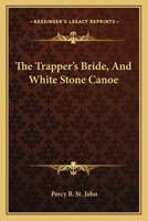 The Trapper's Bride, and White Stone Canoe, Etc. 0548296804 Book Cover