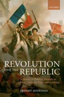 Revolution and the Republic: A History of Political Thought in France Since the Eighteenth Century 0199671877 Book Cover