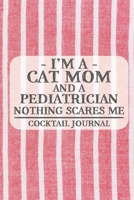 I'm a Cat Mom and a Pediatrician Nothing Scares Me Coctail Journal: Blank Cocktail Journal to Write in for Women, Bartenders, Drink and Alcohol Log, Document all Your Special Recipes and Notes for You 1674925875 Book Cover