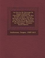 Les Oewres de Chirurgie de Iacques Guillemeau, Chirurgien Ordinaire Du Roy Et Iure a Paris: Avec Les Portraits Et Figures de Toutes Les Parties Du Corps Humain Et Des Instrumens Necessaires Au Chirurg 1246938405 Book Cover