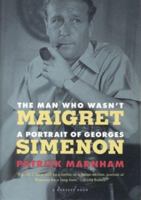 The Man Who Wasn't Maigret: A Portrait of Georges Simenon 0374201714 Book Cover