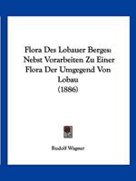 Flora Des Lobauer Berges: Nebst Vorarbeiten Zu Einer Flora Der Umgegend Von Lobau (1886) 1279069376 Book Cover