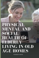 Physical Mental and Social Health of Elderly Living in Old Age Homes 9615172510 Book Cover