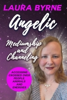 Angelic Mediumship and Channeling: Accessing Crossed Over People, Animals, and Energies B09FRZZPB9 Book Cover