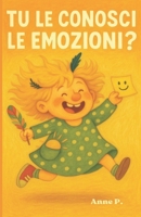Tu le conosci le emozioni?: Emozioni spiegate ai bambini con storie semplici e coinvolgenti (Italian Edition) B0FS1R4BWR Book Cover