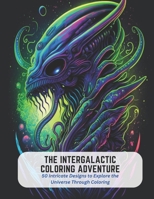 The Intergalactic Coloring Adventure: 50 Intricate Designs to Explore the Universe Through Coloring B0C5G9ZWWZ Book Cover