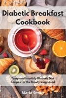 Diabetic Breakfast Cookbook: Tasty and Healthly Diabetic Diet Recipes for the Newly Diagnosed 1802550429 Book Cover