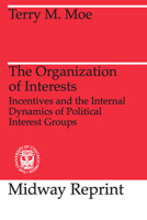 The Organization of Interests: Incentives and the Internal Dynamics of Political Interest Groups (Midway Reprint) 0226533522 Book Cover