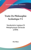 Traite De Philosophie Scolastique V1: Vocabulaire, Logique Et Metaphysique Generale (1909) 1160261601 Book Cover