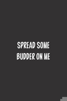 Spread Some Budder On Me: Blank Dot Grid Notebook: A Perfect Gift for People Who Use Planners, Organizers, Budgets, or Trackers 1697592260 Book Cover