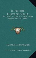 Il Potere Discrezionale: Secondo Il Codice Di Procedura Penale Italiano (1886) 1120438640 Book Cover
