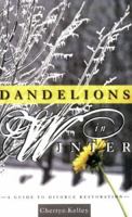 Dandelions in Winter: A Guide to Divorce Restoration 1598861905 Book Cover