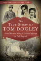 The True Story of Tom Dooley: From Western North Carolina Mystery to Folk Legend 1626190437 Book Cover