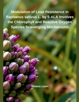 Modulation of Heavy Metal Resistance in Raphanus sativus L. by 5-ALA Involves the Chlorophyll and Reactive Oxygen Species Scavenging Mechanisms B0DQYG1XGG Book Cover