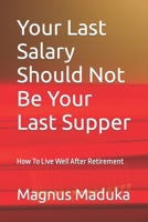 Your Last Salary Should Not Be Your Last Supper: How To Live Well After Retirement B0BQ4WDNC7 Book Cover
