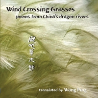 Wind Crossing Grasses: poems from China's dragon rivers 1970902027 Book Cover