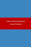 B'ajlom ii Nkotz'i'j Publications' Aymara Phrasebook: Ideal for Traveling throughout Western Bolivia B0C9KM8TCV Book Cover