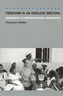 Freedom Is an Endless Meeting: Democracy in American Social Movements 0226674495 Book Cover