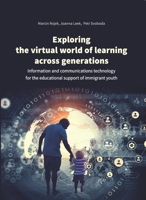 Exploring the Virtual World of Learning Across Generations: Information and Communications Technology for the Educational Support of Immigrant Youth 8323348308 Book Cover