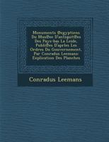 Monuments Egyptiens Du Mus Ee D'Antiquit Es Des Pays-Bas La Leide, Publi Es D'Aprles Les Ordres Du Gouvernement, Par Conradus Leemans: Explication Des Planches 1249924596 Book Cover