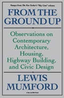 From the Ground Up: Observations on Contemporary Architecture, Housing, Highway Building, And Civic Design 0156340194 Book Cover